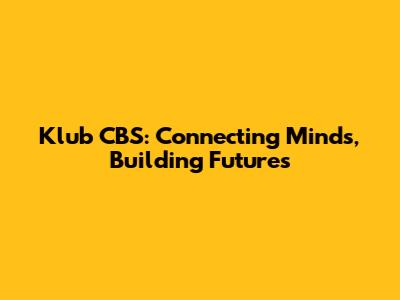 Klub CBS: Connecting Minds, Building Futures