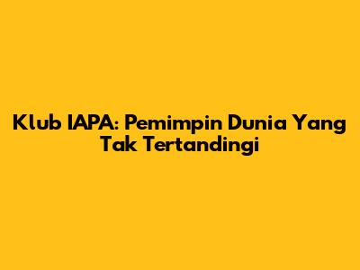 Klub IAPA: Pemimpin Dunia Yang Tak Tertandingi