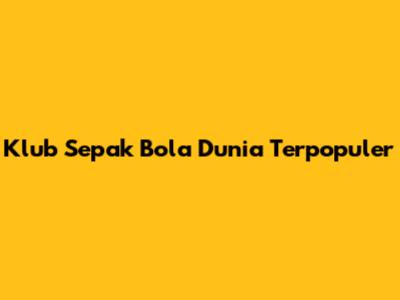 Klub Sepak Bola Dunia Terpopuler