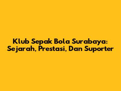 Klub Sepak Bola Surabaya: Sejarah, Prestasi, Dan Suporter