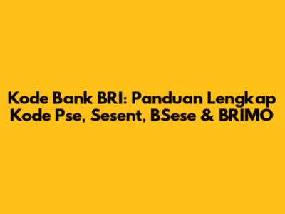 Kode Bank BRI: Panduan Lengkap Kode Pse, Sesent, BSese & BRIMO