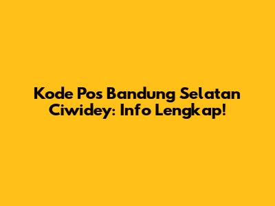 Kode Pos Bandung Selatan Ciwidey: Info Lengkap!