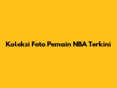 Koleksi Foto Pemain NBA Terkini