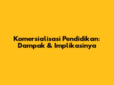 Komersialisasi Pendidikan: Dampak & Implikasinya