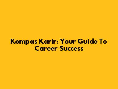 Kompas Karir: Your Guide To Career Success