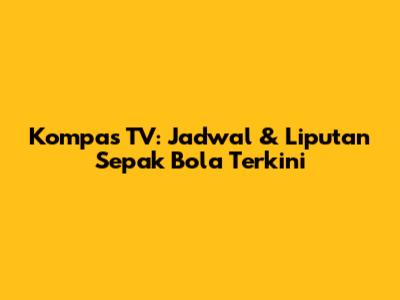 Kompas TV: Jadwal & Liputan Sepak Bola Terkini