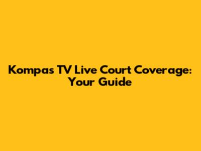Kompas TV Live Court Coverage: Your Guide