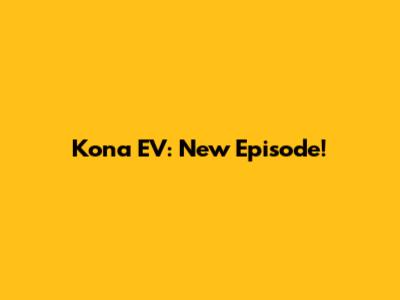 Kona EV: New Episode!