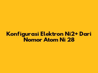 Konfigurasi Elektron Ni2+ Dari Nomor Atom Ni 28