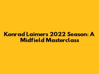 Konrad Laimer's 2022 Season: A Midfield Masterclass