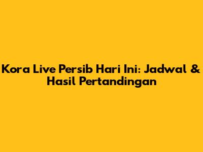 Kora Live Persib Hari Ini: Jadwal & Hasil Pertandingan