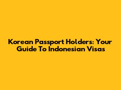 Korean Passport Holders: Your Guide To Indonesian Visas