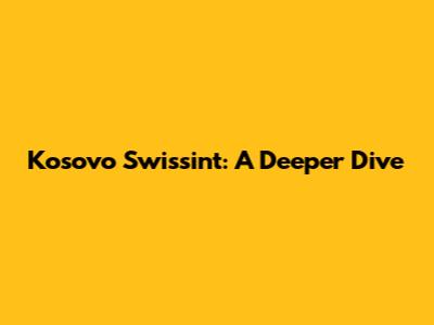 Kosovo Swissint: A Deeper Dive