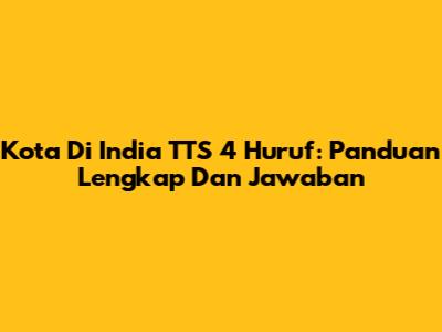 Kota Di India TTS 4 Huruf: Panduan Lengkap Dan Jawaban