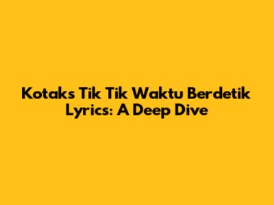 Kotak's "Tik Tik Waktu Berdetik" Lyrics: A Deep Dive