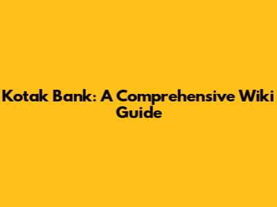 Kotak Bank: A Comprehensive Wiki Guide