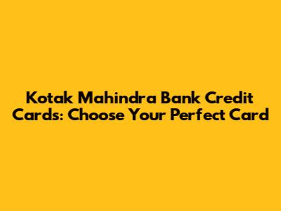 Kotak Mahindra Bank Credit Cards: Choose Your Perfect Card