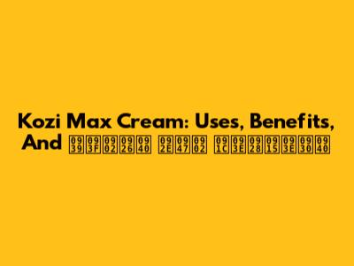 Kozi Max Cream: Uses, Benefits, And हिंदी में जानकारी