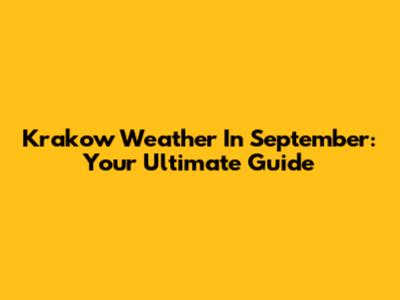 Krakow Weather In September: Your Ultimate Guide