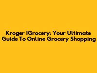 Kroger IGrocery: Your Ultimate Guide To Online Grocery Shopping