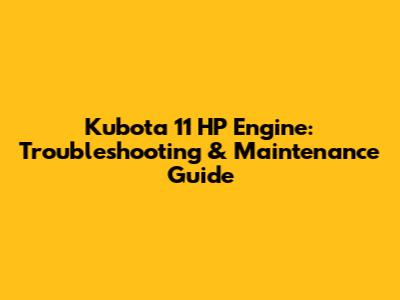 Kubota 11 HP Engine: Troubleshooting & Maintenance Guide