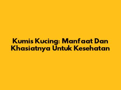Kumis Kucing: Manfaat Dan Khasiatnya Untuk Kesehatan