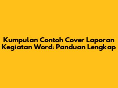 Kumpulan Contoh Cover Laporan Kegiatan Word: Panduan Lengkap