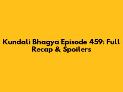 Kundali Bhagya Episode 459: Full Recap & Spoilers