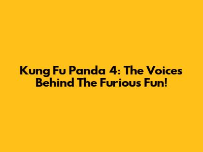 Kung Fu Panda 4: The Voices Behind The Furious Fun!
