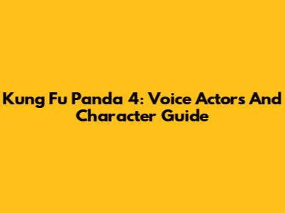 Kung Fu Panda 4: Voice Actors And Character Guide