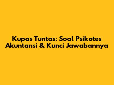 Kupas Tuntas: Soal Psikotes Akuntansi & Kunci Jawabannya
