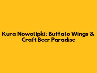 Kura Nowolipki: Buffalo Wings & Craft Beer Paradise