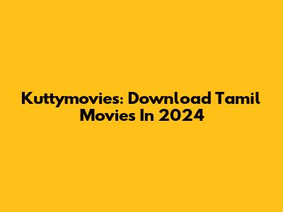 Kuttymovies: Download Tamil Movies In 2024
