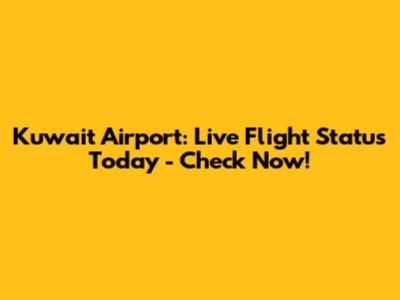 Kuwait Airport: Live Flight Status Today - Check Now!
