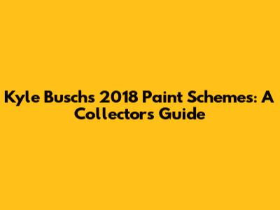 Kyle Busch's 2018 Paint Schemes: A Collector's Guide