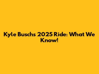 Kyle Busch's 2025 Ride: What We Know!