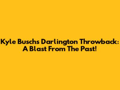 Kyle Busch's Darlington Throwback: A Blast From The Past!