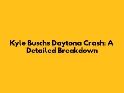Kyle Busch's Daytona Crash: A Detailed Breakdown