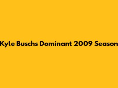 Kyle Busch's Dominant 2009 Season