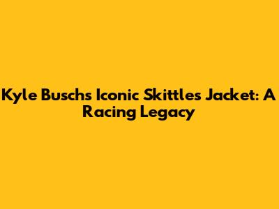 Kyle Busch's Iconic Skittles Jacket: A Racing Legacy