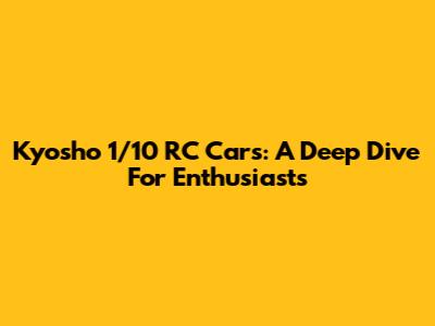Kyosho 1/10 RC Cars: A Deep Dive For Enthusiasts