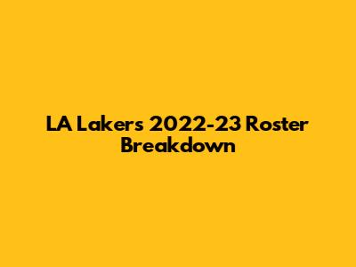LA Lakers 2022-23 Roster Breakdown