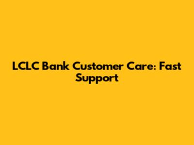 LCLC Bank Customer Care: Fast Support