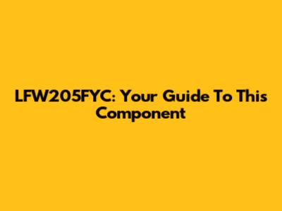 LFW205FYC: Your Guide To This Component