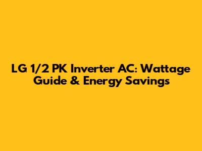 LG 1/2 PK Inverter AC: Wattage Guide & Energy Savings