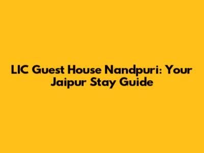 LIC Guest House Nandpuri: Your Jaipur Stay Guide