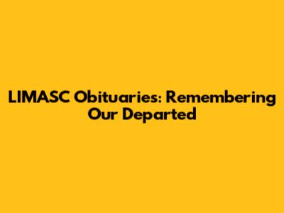 LIMASC Obituaries: Remembering Our Departed