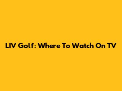LIV Golf: Where To Watch On TV