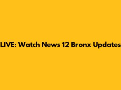 LIVE: Watch News 12 Bronx Updates