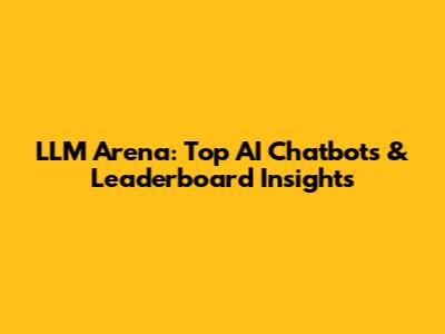 LLM Arena: Top AI Chatbots & Leaderboard Insights
